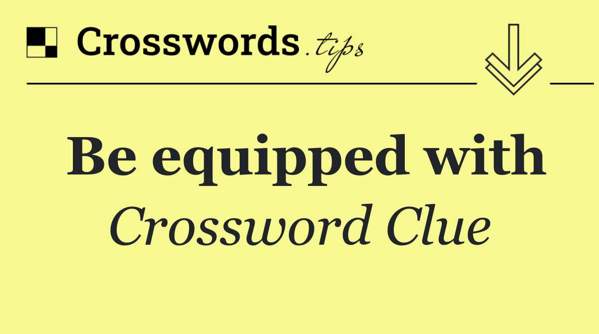 Be equipped with