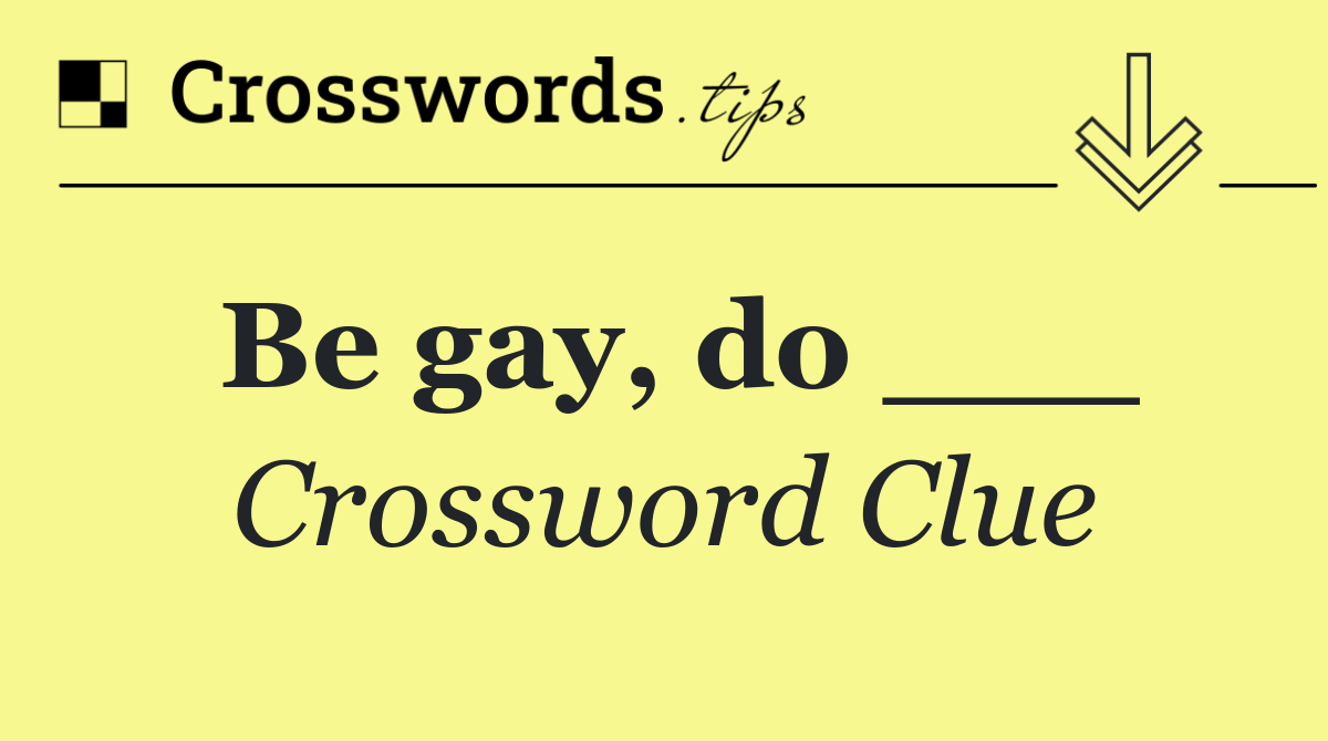 Be gay, do ___
