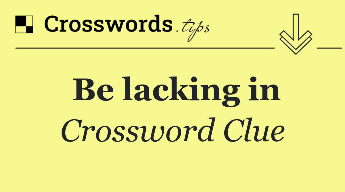Be lacking in