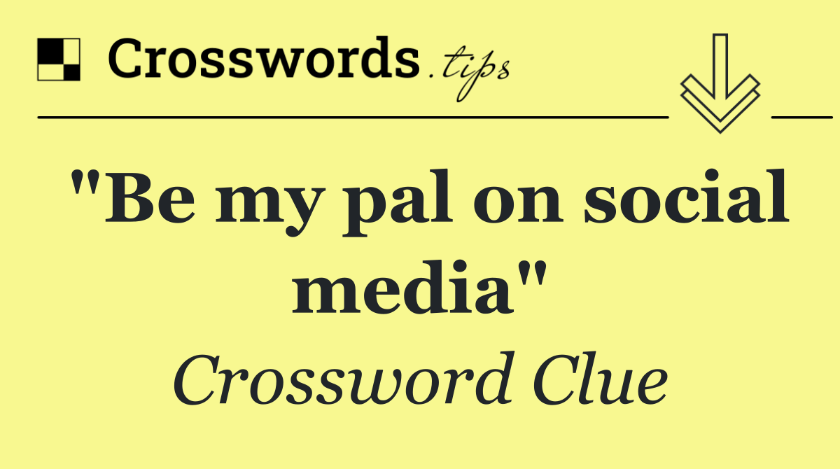 "Be my pal on social media"