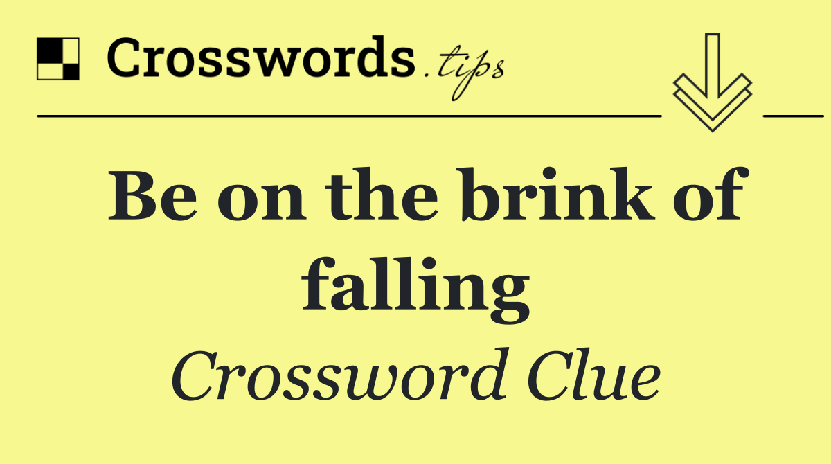 Be on the brink of falling