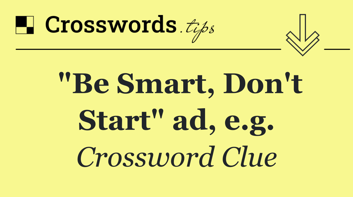 "Be Smart, Don't Start" ad, e.g.
