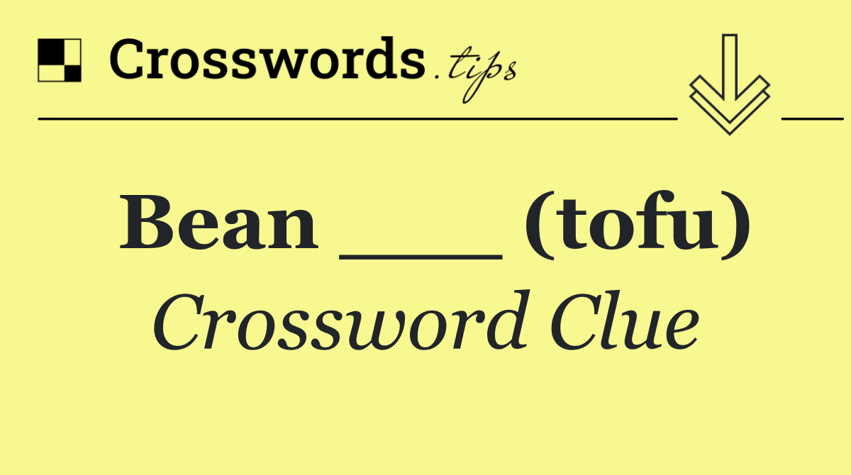 Bean ___ (tofu)