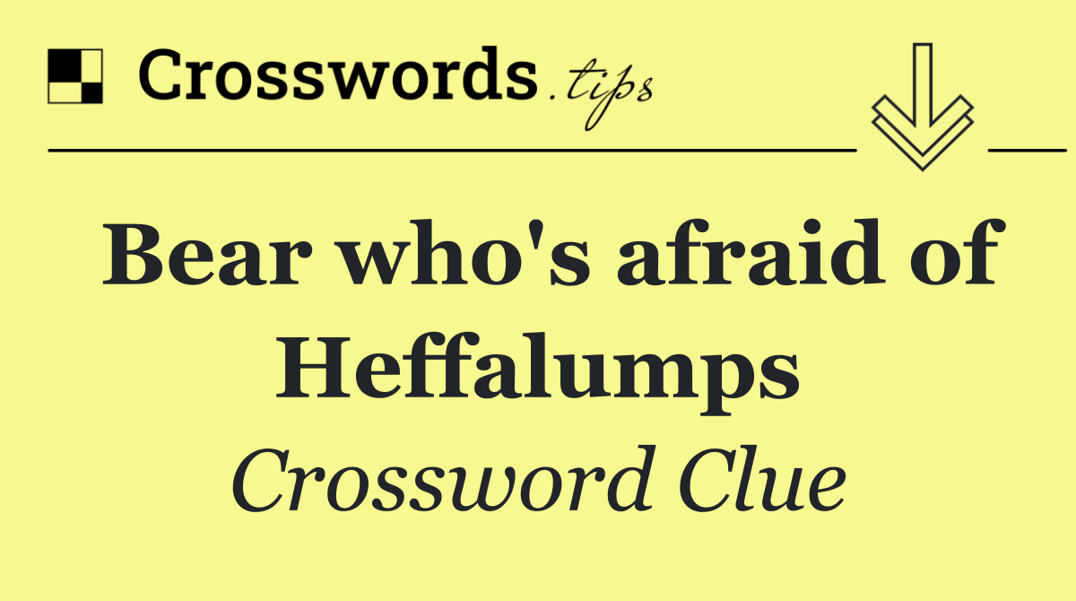 Bear who's afraid of Heffalumps