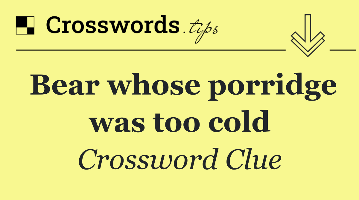 Bear whose porridge was too cold