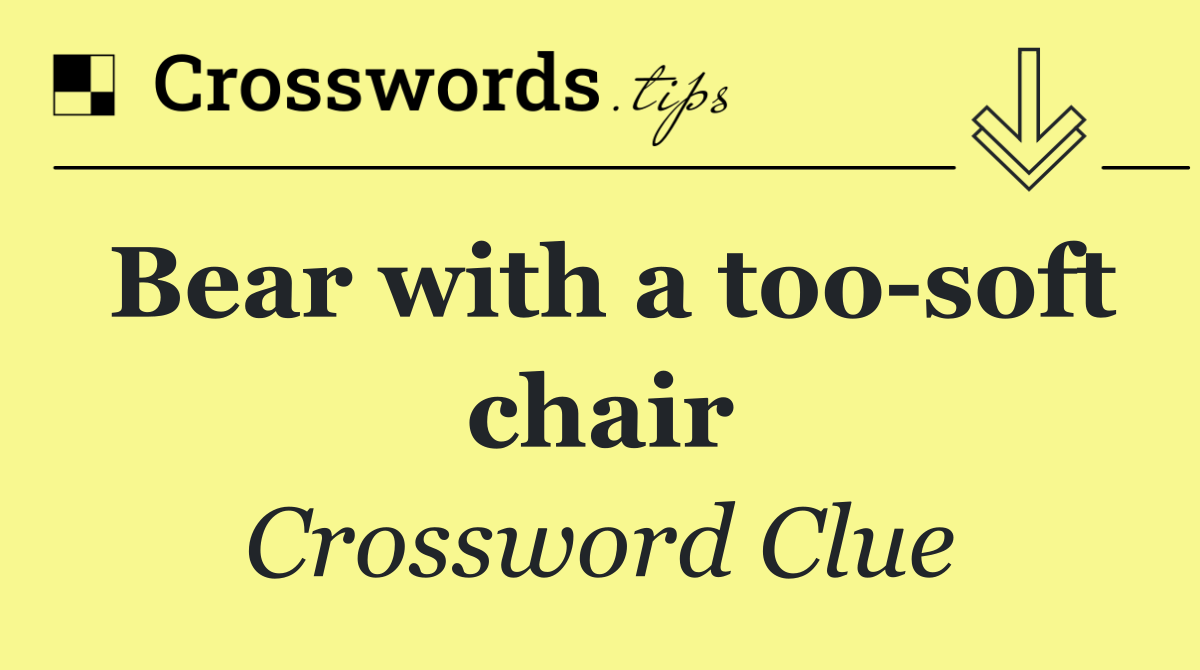 Bear with a too soft chair