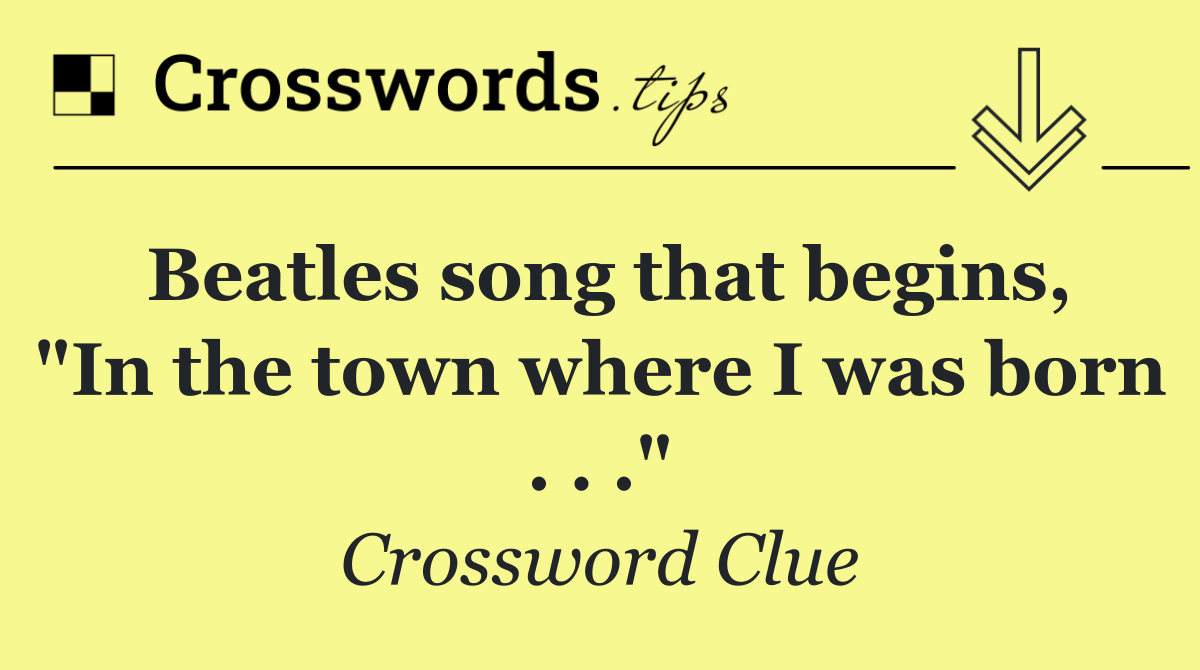 Beatles song that begins, "In the town where I was born . . ."