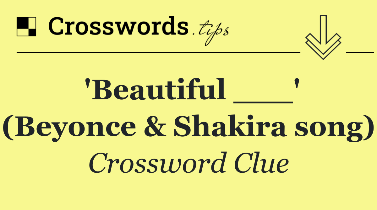 'Beautiful ___' (Beyonce & Shakira song)
