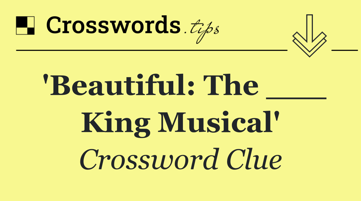 'Beautiful: The ___ King Musical'