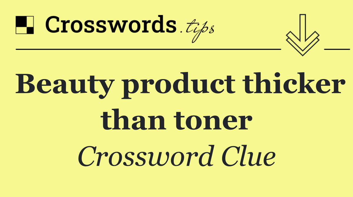Beauty product thicker than toner