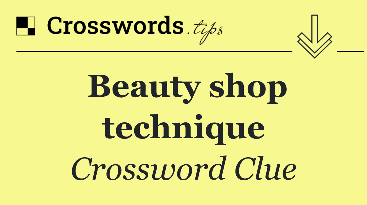 Beauty shop technique