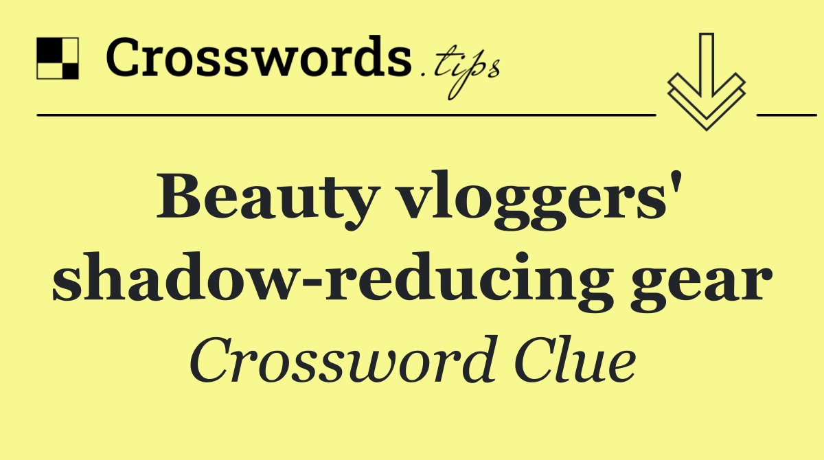 Beauty vloggers' shadow reducing gear