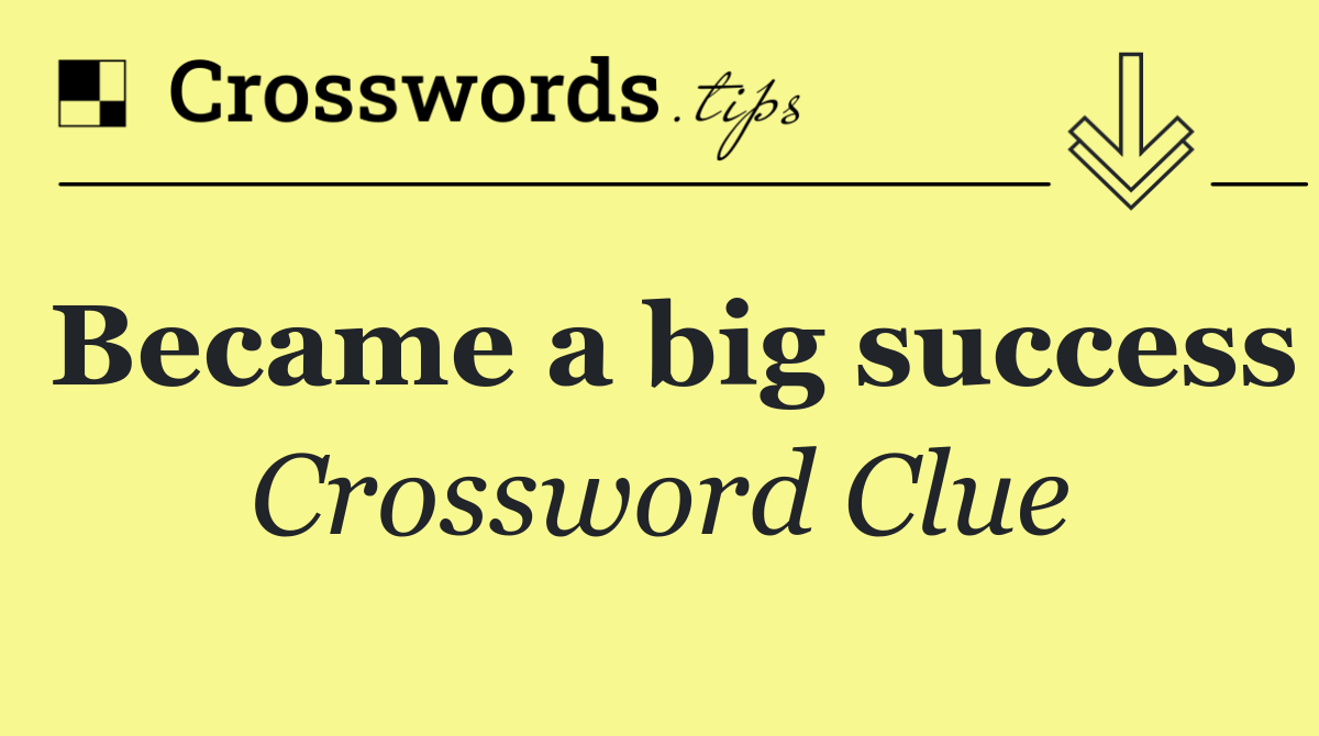 Became a big success