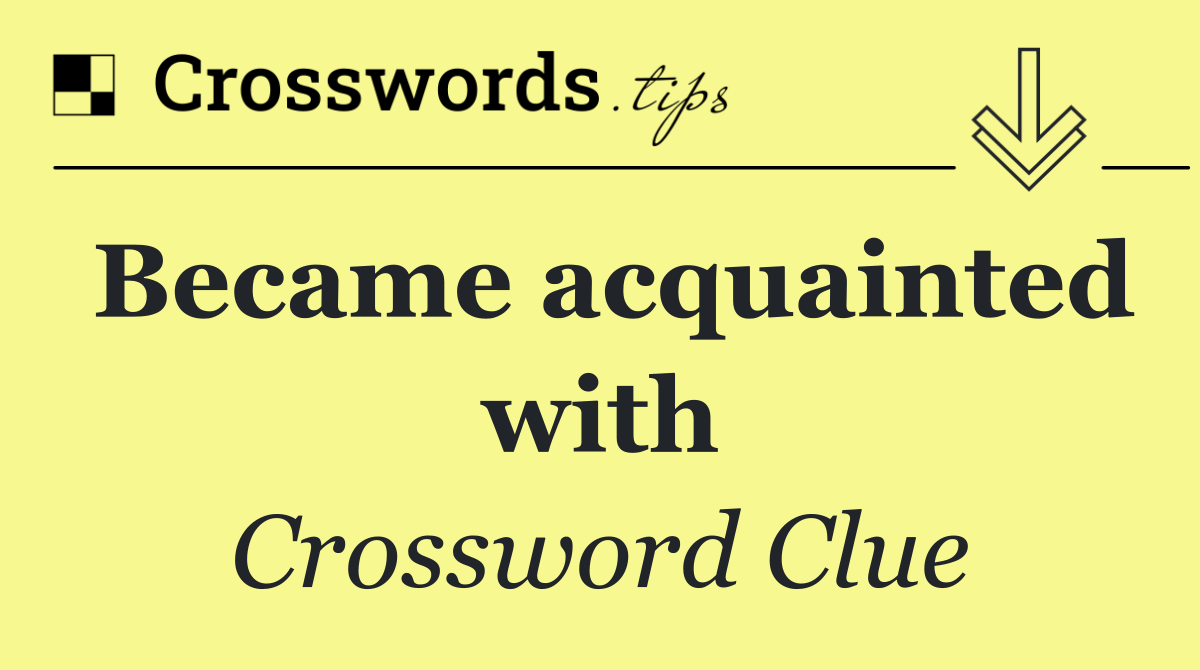 Became acquainted with
