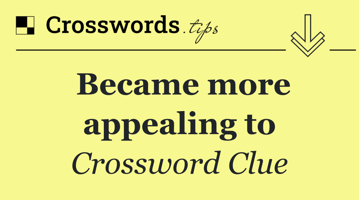 Became more appealing to