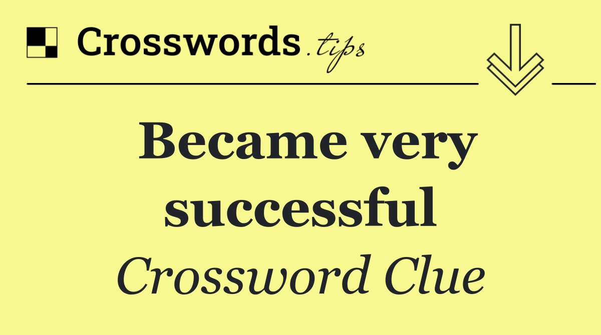 Became very successful