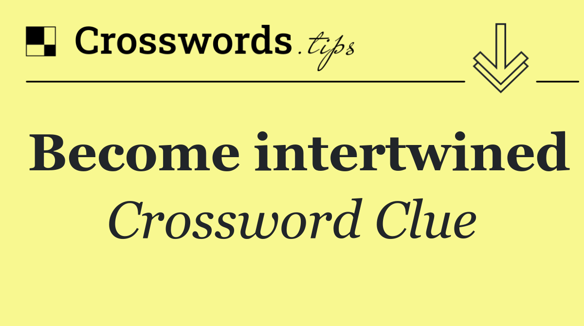 Become intertwined