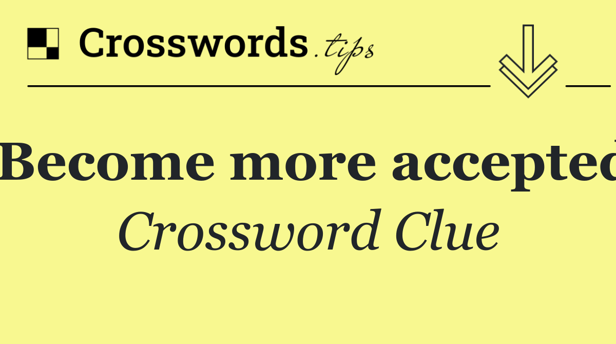 Become more accepted