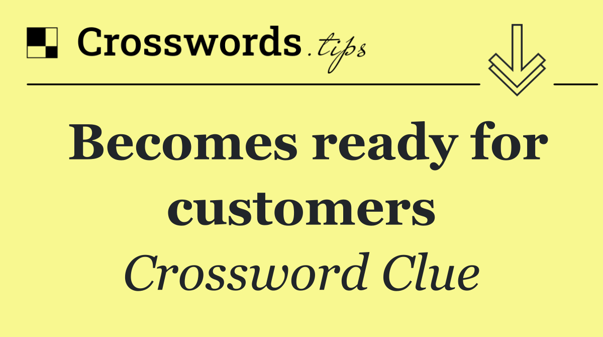Becomes ready for customers