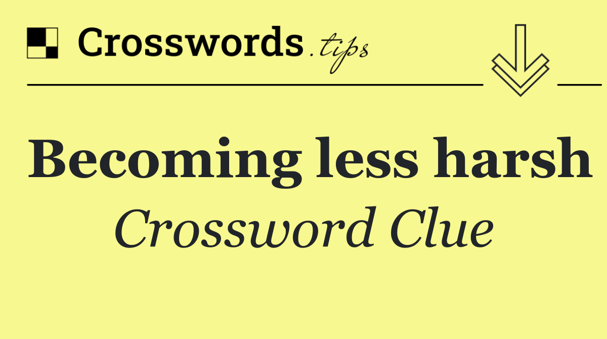Becoming less harsh