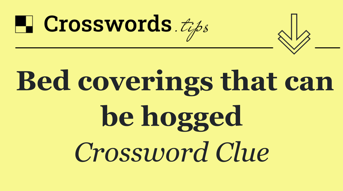 Bed coverings that can be hogged