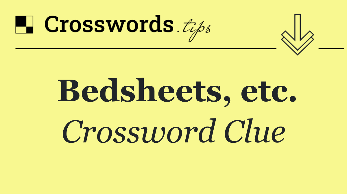 Bedsheets, etc.