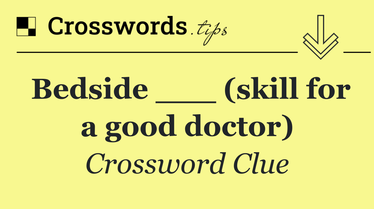 Bedside ___ (skill for a good doctor)