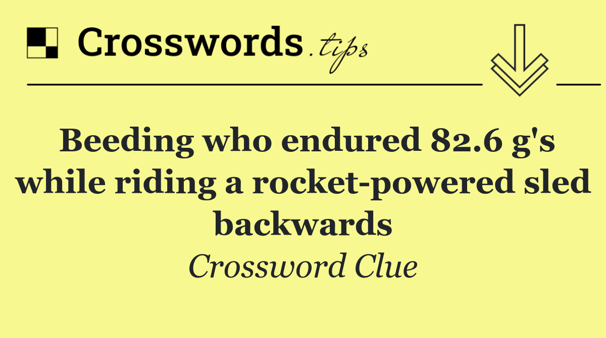 Beeding who endured 82.6 g's while riding a rocket powered sled backwards