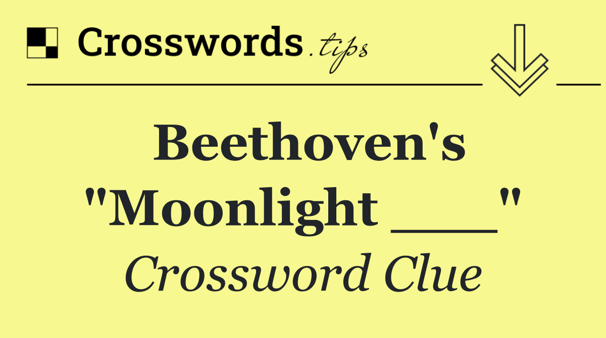 Beethoven's "Moonlight ___"