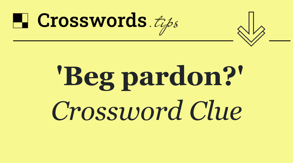 'Beg pardon?'