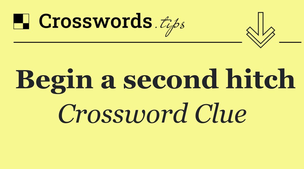 Begin a second hitch