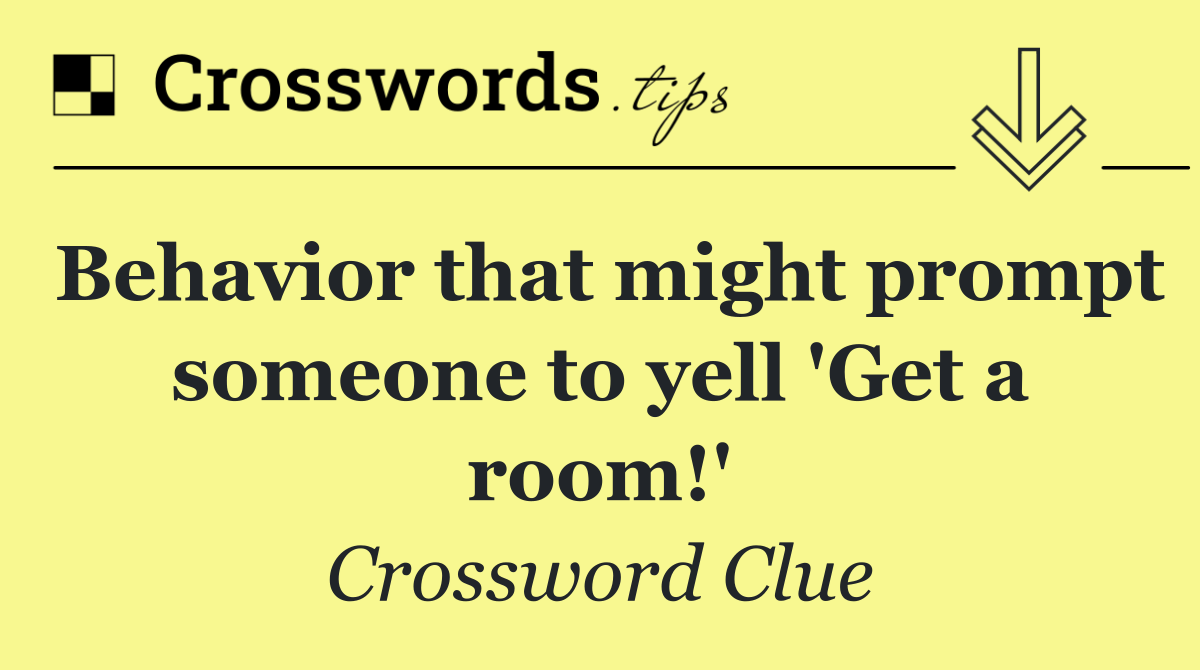 Behavior that might prompt someone to yell 'Get a room!'