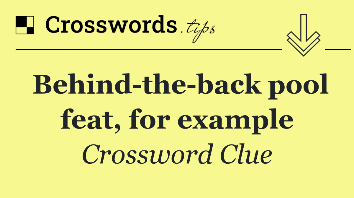 Behind the back pool feat, for example