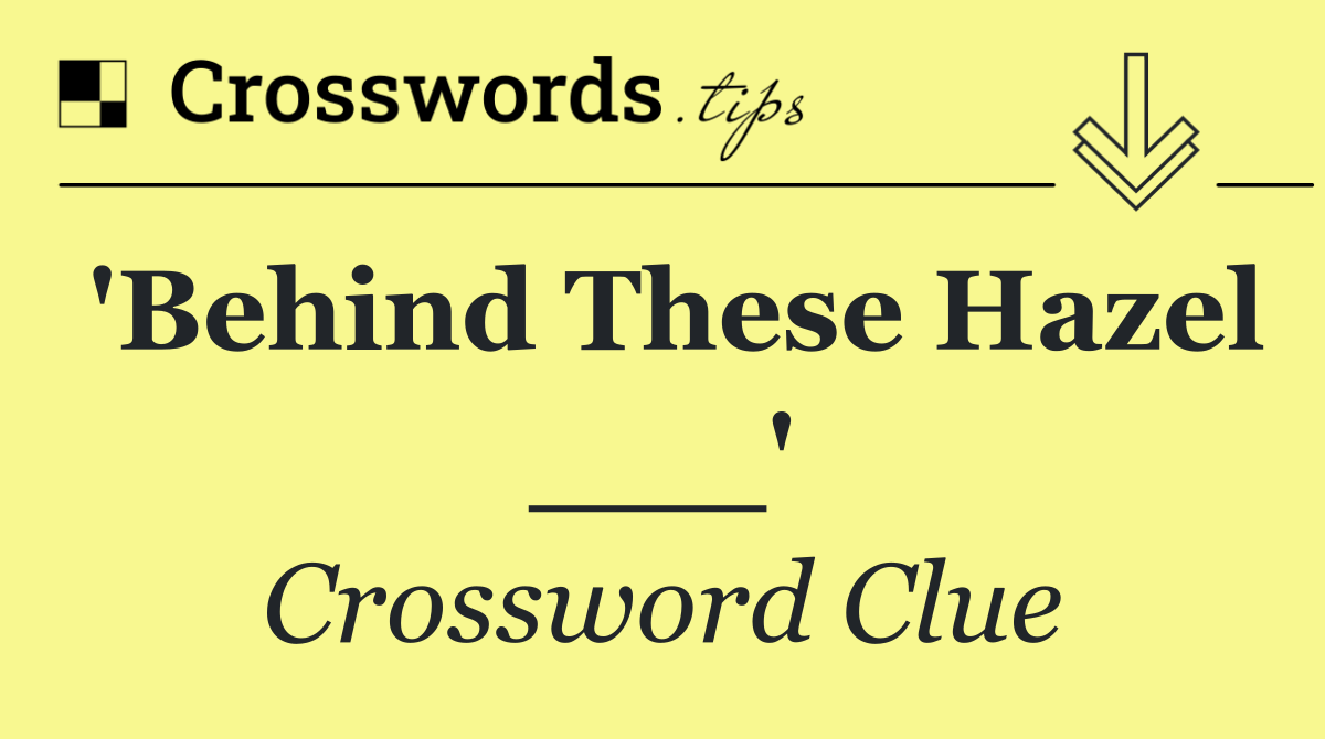 'Behind These Hazel ___'