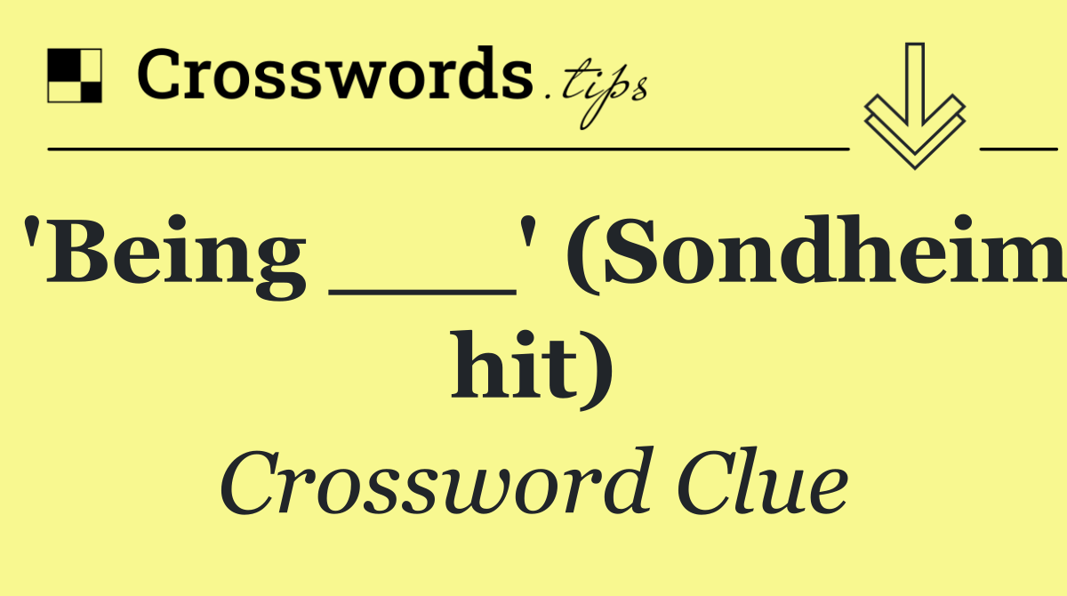 'Being ___' (Sondheim hit)