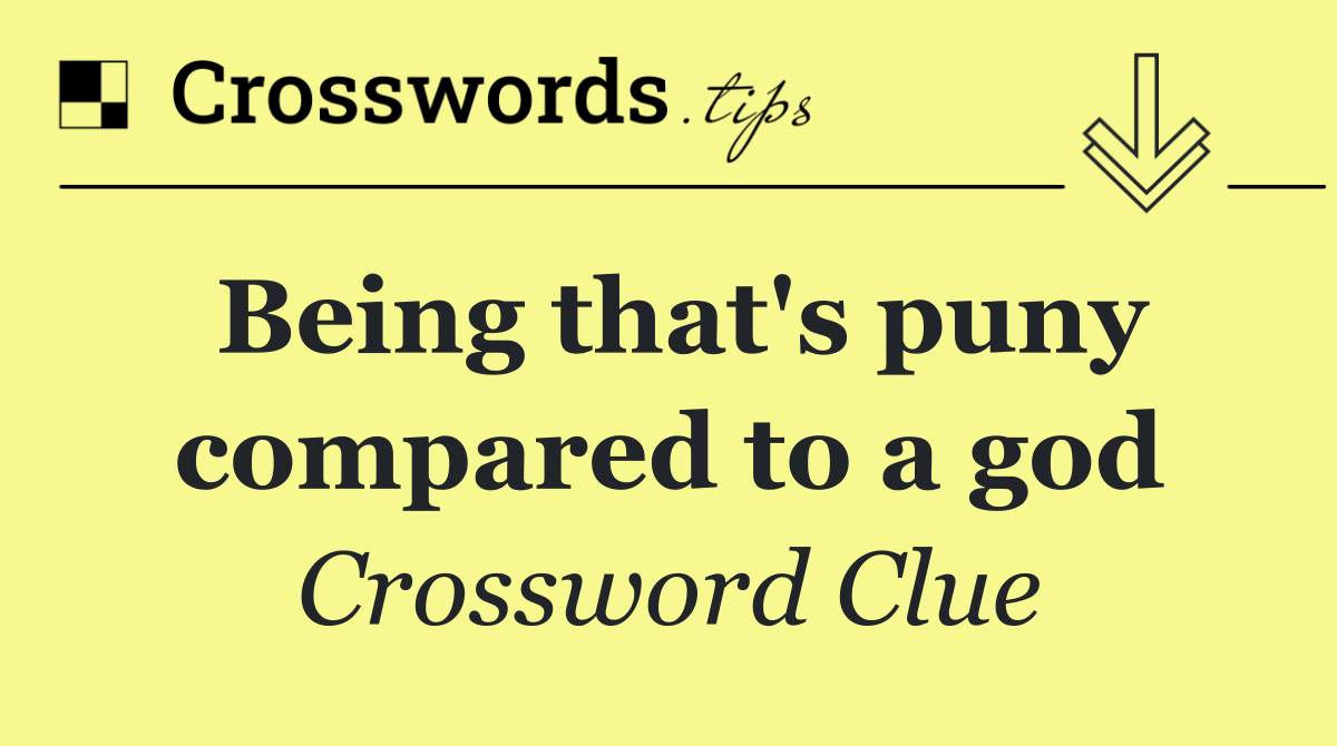 Being that's puny compared to a god