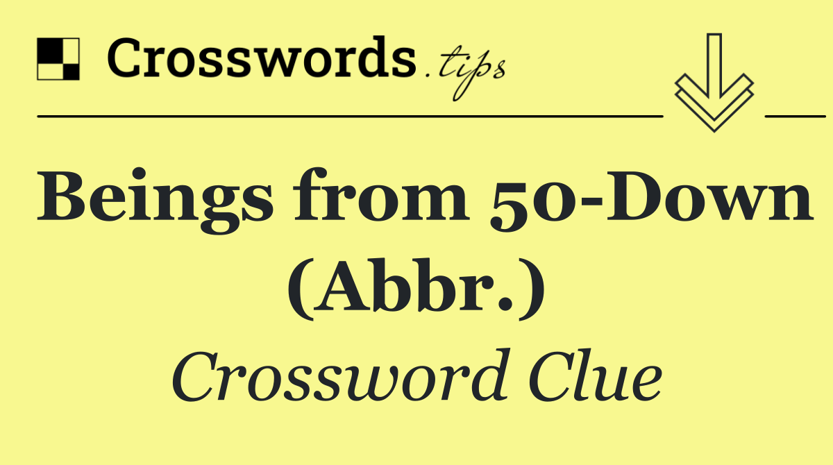 Beings from 50 Down (Abbr.)