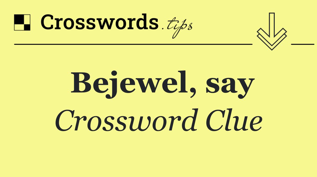 Bejewel, say