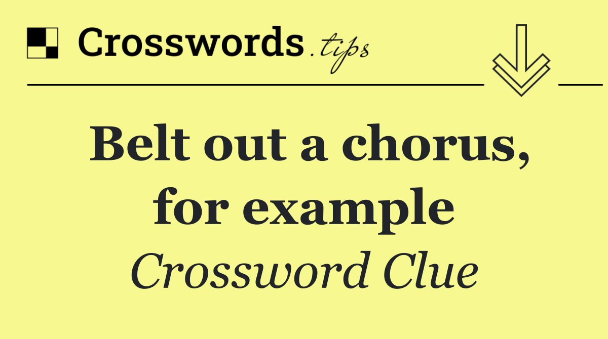 Belt out a chorus, for example