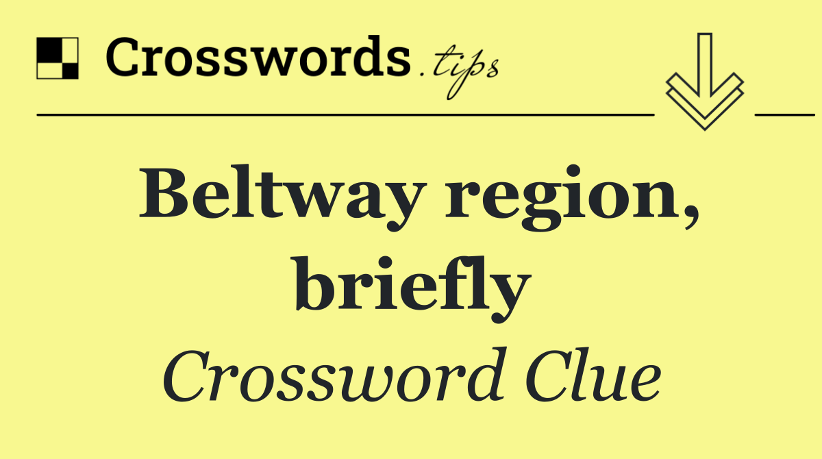 Beltway region, briefly