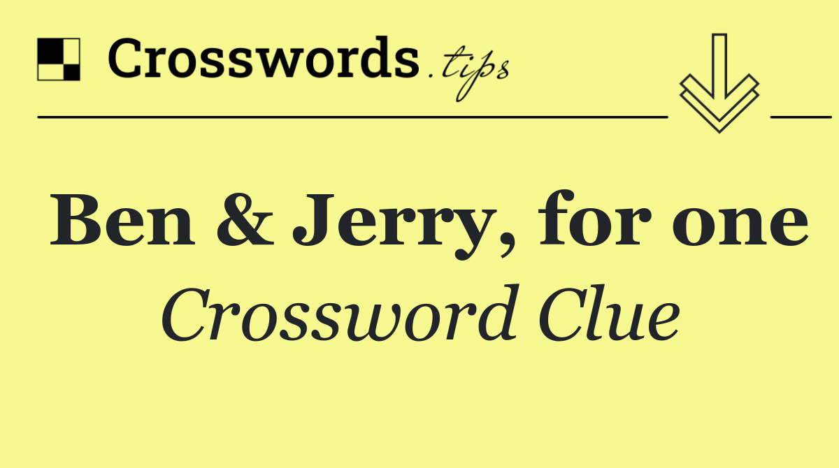 Ben & Jerry, for one