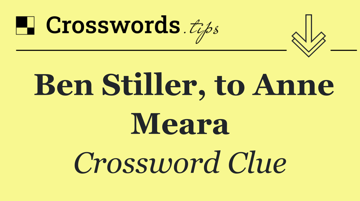Ben Stiller, to Anne Meara