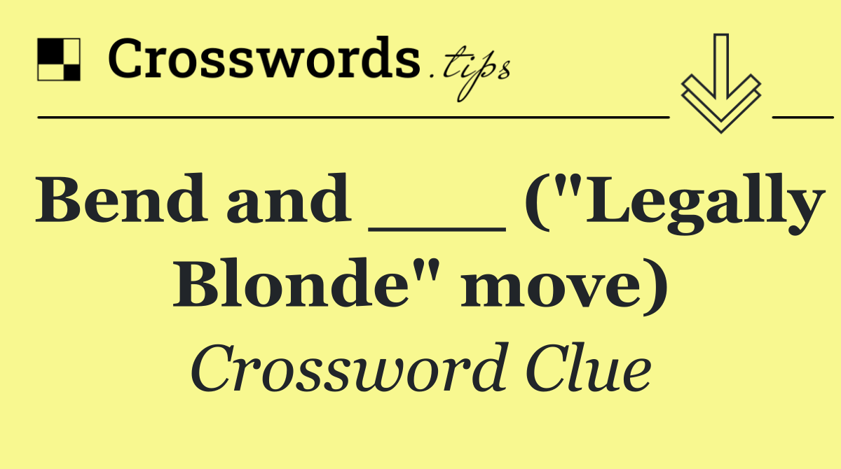 Bend and ___ ("Legally Blonde" move)