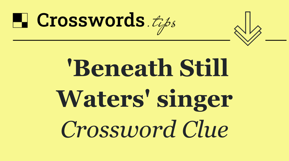 'Beneath Still Waters' singer