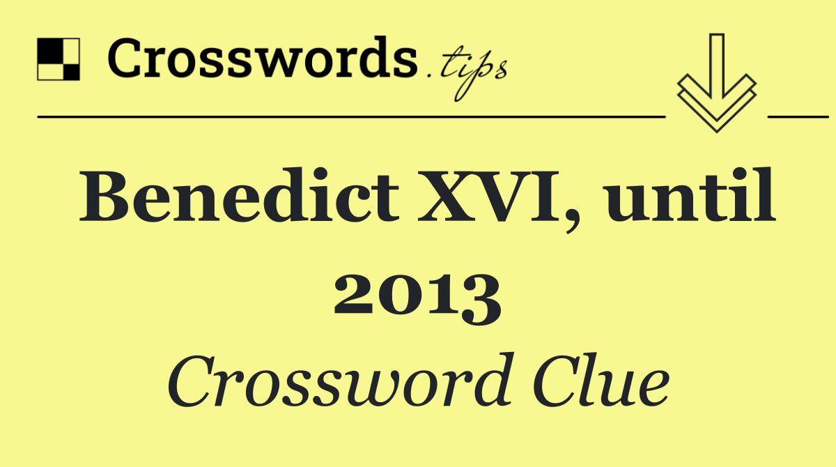 Benedict XVI, until 2013