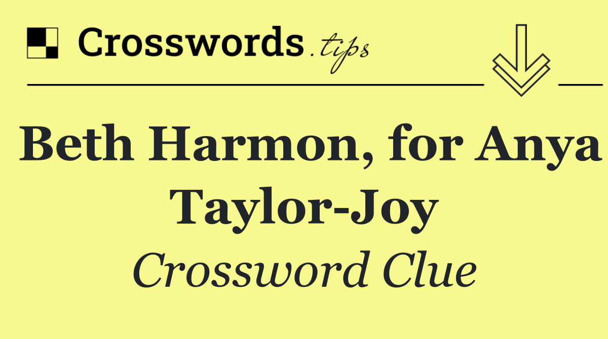 Beth Harmon, for Anya Taylor Joy