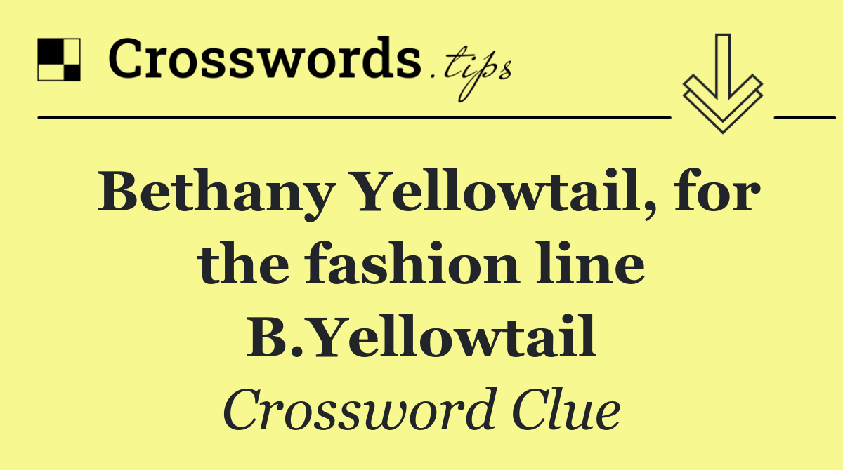 Bethany Yellowtail, for the fashion line B.Yellowtail