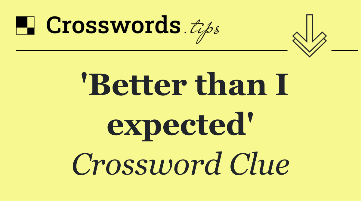 'Better than I expected'