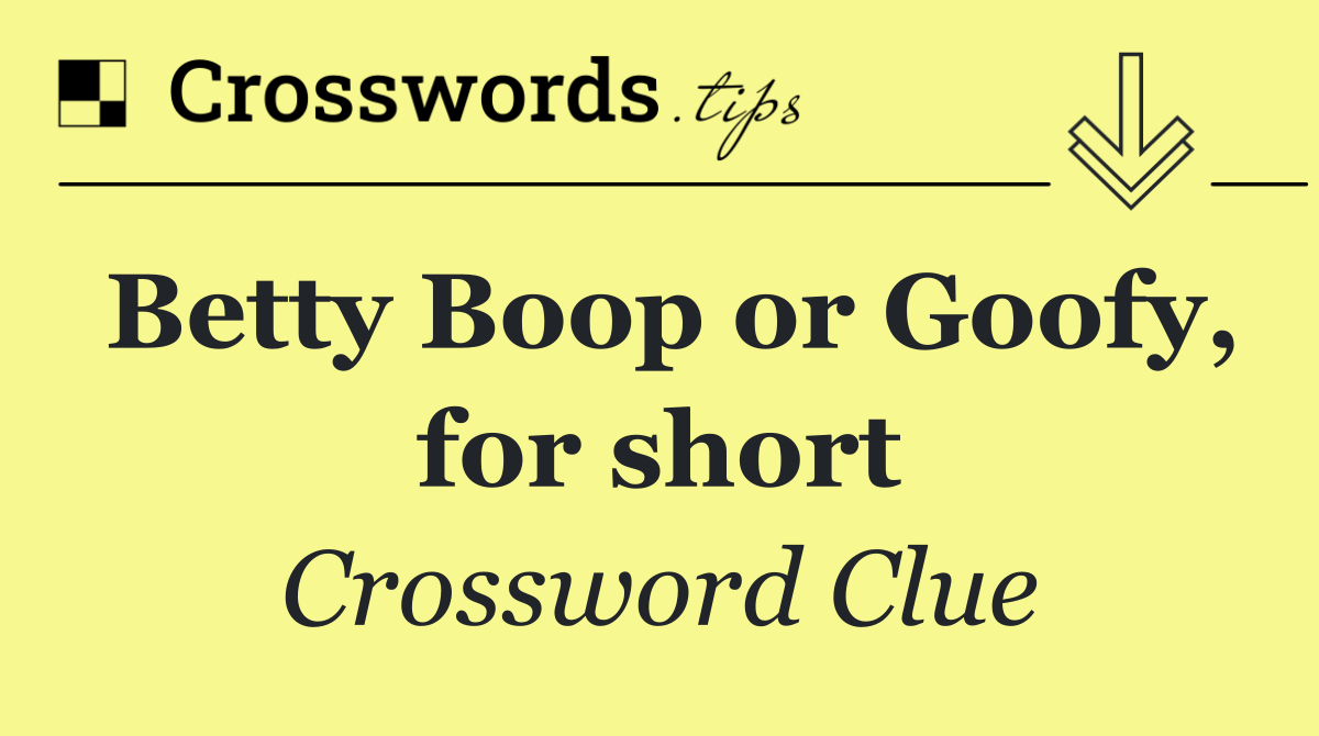 Betty Boop or Goofy, for short