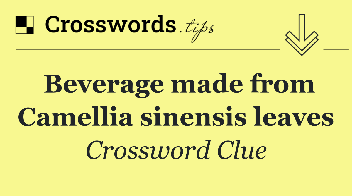 Beverage made from Camellia sinensis leaves